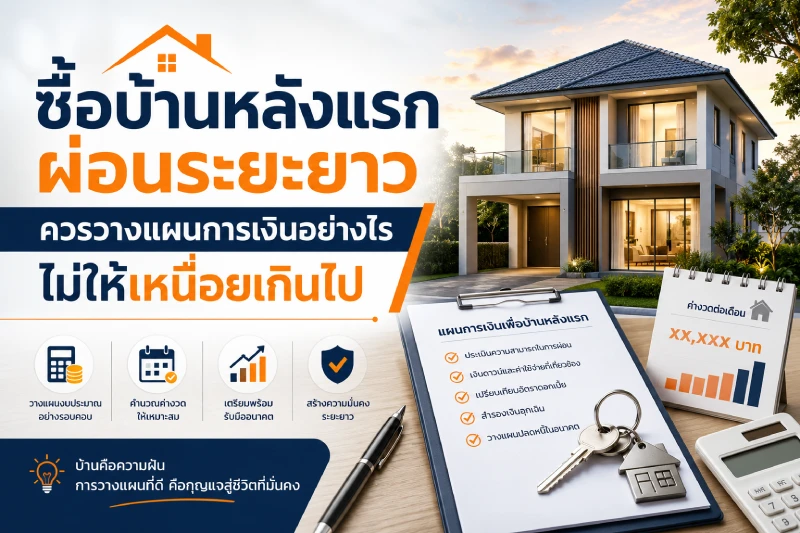 ซื้อบ้านหลังแรก ผ่อนระยะยาว ควรวางแผนการเงินอย่างไรไม่ให้เหนื่อยเกินไป